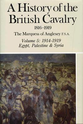 A History of the British Cavalry 1914-1919, Volume V - Marquess Of Anglesey, and Anglesey George Charles Henry Victor Paget