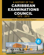 A History of the Caribbean Examinations Council 1973-2013: Regional Relevance, International Credibility