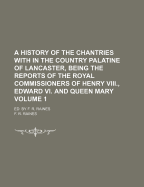 A History Of The Chantries With In The Country Palatine Of Lancaster, Being The Reports Of The Royal Commissioners Of Henry Viii., Edward Vi. And Queen Mary: Ed. By F. R. Raines; Volume 2