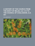 A History of the Church from the Edict of Milan, A.D. 313, to the Council of Chalcedon, A.D. 451
