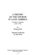 A History of the Church in Latin America: Colonialism to Liberation (1492-1979) - Dussel, Enrique, and Neely, Alan (Translated by)