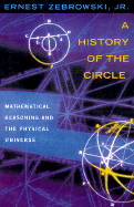 A History of the Circle: Mathematical Reasoning and the Physical Universe