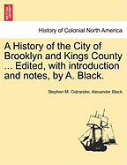 A History of the City of Brooklyn and Kings County ... Edited, with Introduction and Notes, by A. Black. Volume II. - Ostrander, Stephen M, and Black, Alexander