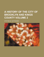 A History of the City of Brooklyn and Kings County Volume 2