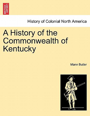 A History of the Commonwealth of Kentucky - Butler, Mann