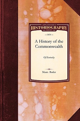 A History of the Commonwealth of Kentucky - Mann Butler, Butler, and Butler, Mann