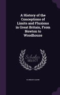 A History of the Conceptions of Limits and Fluxions in Great Britain, From Newton to Woodhouse