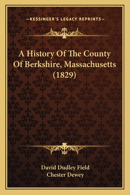 A History Of The County Of Berkshire, Massachusetts (1829) - Field, David Dudley, and Dewey, Chester