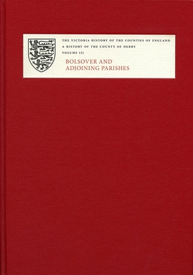 A History of the County of Derby: III: Bolsover and Adjoining Parishes - Riden, Philip (Editor), and Fowkes, Dudley