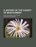 A History of the County of Montgomery from the Earliest Days to 1906