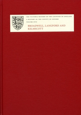 A History of the County of Oxford: XVII: Broadwell, Langford and Kelmscott: Bampton Hundred, Part 4 - Townley, Simon (Editor)