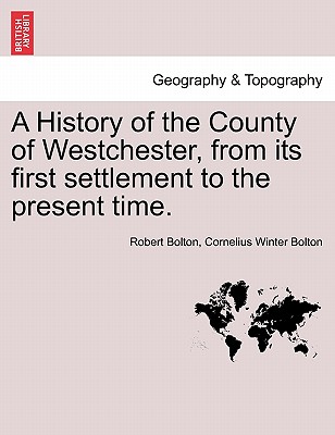 A History of the County of Westchester, from its first settlement to the present time, vol. II - Bolton, Robert, and Bolton, Cornelius Winter