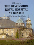 A History of the Devonshire Royal Hospital at Buxton and the Buxton Bath Charity - Langham, Mike, and Wells, Colin