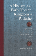 A History of the Early Korean Kingdom of Paekche: Together with an Annotated Translation of the Paekche Annals of the Samguk Sagi