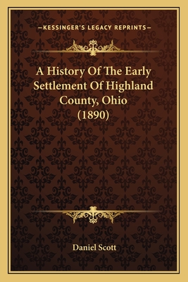 A History Of The Early Settlement Of Highland County, Ohio (1890) - Scott, Daniel, Dr.