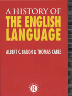 A History of the English Language - Baugh Albert, C, and Baugh, Albert C, and Cable, Thomas