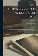 A History of the English Poor Law: In Connexion With the Legislation and Other Circumstances Affecting the Condition of the People; Volume 3