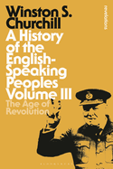 A History of the English-Speaking Peoples Volume III: The Age of Revolution