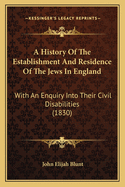 A History of the Establishment and Residence of the Jews in England: With an Enquiry Into Their Civil Disabilities