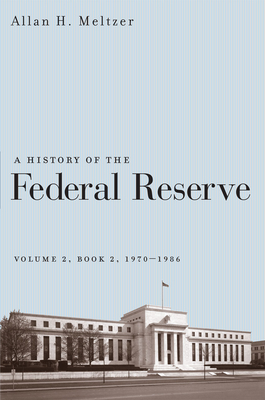 A History of the Federal Reserve: 1970-1985 - Meltzer, Allan H.