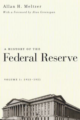 A History of the Federal Reserve, Volume 1: 1913 - 1951 - Meltzer, Allan H.