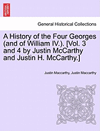 A History of the Four Georges (and of William IV.). [Vol. 3 and 4 by Justin McCarthy and Justin H. McCarthy.]