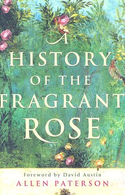 A History of the Fragrant Rose - Paterson, Allen, and Austin, David (Foreword by)