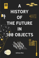 A History of the Future in 100 Objects - Hon, Adrian