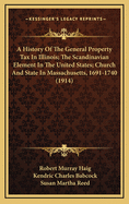 A History of the General Property Tax in Illinois; The Scandinavian Element in the United States; Church and State in Massachusetts, 1691-1740 (1914)