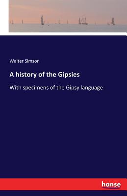 A history of the Gipsies: With specimens of the Gipsy language - Simson, Walter