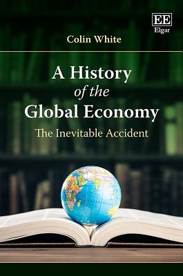 A History of the Global Economy: The Inevitable Accident - White, Colin