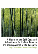 A History of the Gold Coast and Ashanti from the Earliest Times to the Commencement of the Twentieth, of II; Volume I