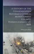 A History of the Goshenhoppen Reformed Charge, Montgomery County, Pennsylvania (1727-1819)