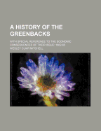 A History of the Greenbacks: With Special Reference to the Economic Consequences of Their Issue: 1862-65