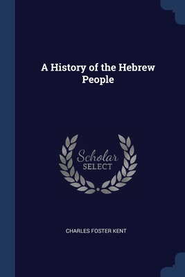 A History of the Hebrew People - Kent, Charles Foster