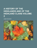 A History of the Highlands and of the Highland Clans Volume 2