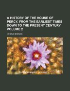 A History of the House of Percy, from the Earliest Times Down to the Present Century; Volume 1