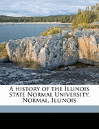 A History of the Illinois State Normal University, Normal, Illinois
