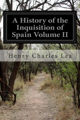 A History of the Inquisition of Spain Volume II - Lea, Henry Charles