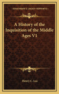 A History of the Inquisition of the Middle Ages V1