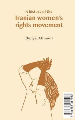 A History of the Iranian Women's Rights Movement: O movimento iraniano pelo direito das mulheres - Ahmadi, Donya, and Jabani, Saeideh (Cover design by), and Wabi-Sabi, Mirna (Editor)