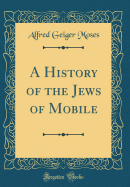 A History of the Jews of Mobile (Classic Reprint)