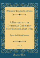 A History of the Lutheran Church in Pennsylvania, 1638-1820, Vol. 1: From the Original Sources (Classic Reprint)