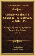 A History of the M. E. Church in the Southwest, from 1844-1864: Comprising the Martyrdom of Bewley and Others (1868)