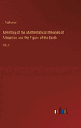 A History of the Mathematical Theories of Attraction and the Figure of the Earth: Vol. 1