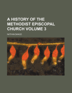 A History of the Methodist Episcopal Church Volume 3
