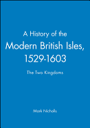 A History of the Modern British Isles, 1529-1603: The Two Kingdoms