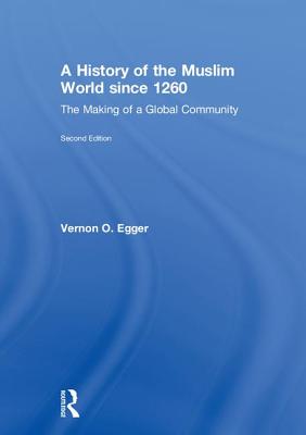 A History of the Muslim World since 1260: The Making of a Global Community - Egger, Vernon