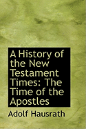 A History of the New Testament Times: The Time of the Apostles