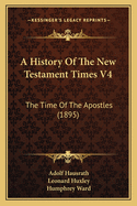 A History of the New Testament Times V4: The Time of the Apostles (1895)